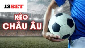 Kèo châu âu 12bet hấp dẫn người chơi